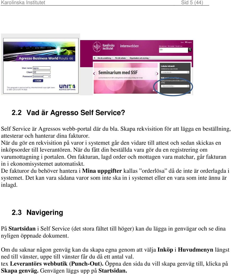 När du fått din beställda vara gör du en registrering om varumottagning i portalen. Om fakturan, lagd order och mottagen vara matchar, går fakturan in i ekonomisystemet automatiskt.