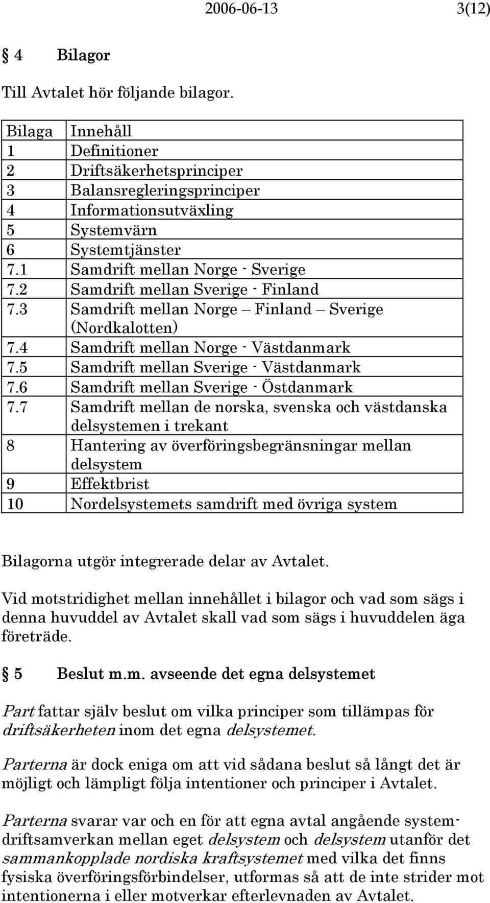 5 Samdrift mellan Sverige - Västdanmark 7.6 Samdrift mellan Sverige - Östdanmark 7.