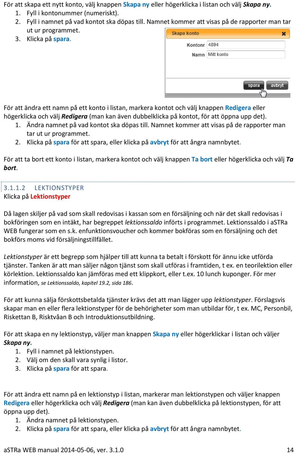 För att ändra ett namn på ett konto i listan, markera kontot och välj knappen Redigera eller högerklicka och välj Redigera (man kan även dubbelklicka på kontot, för att öppna upp det). 1.
