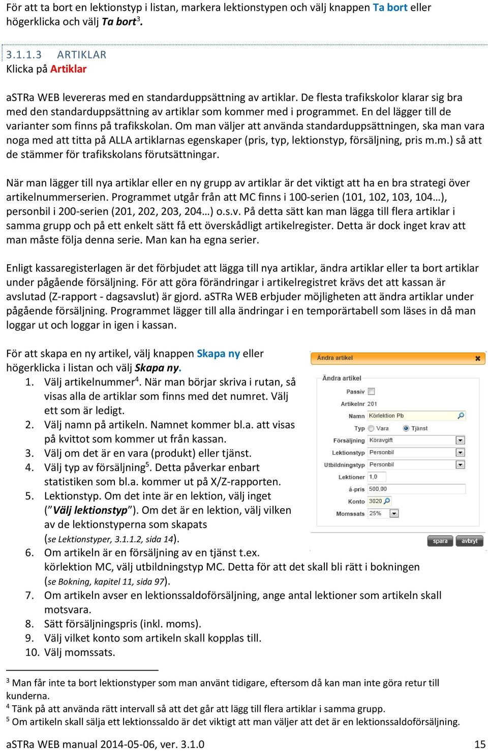 En del lägger till de varianter som finns på trafikskolan.