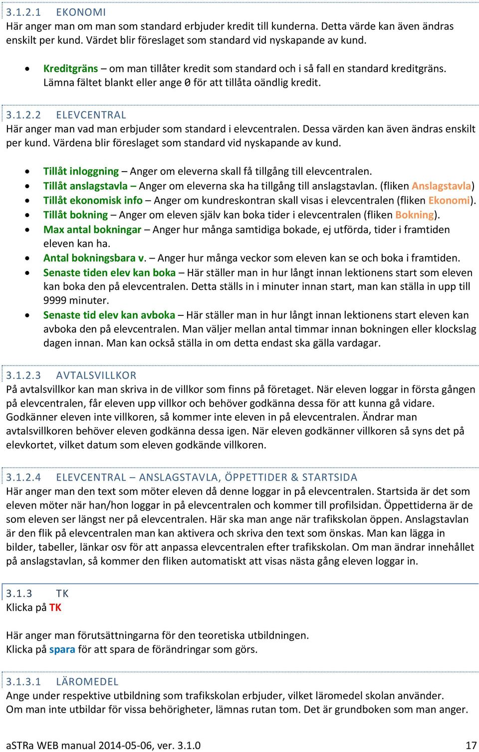 2 ELEVCENTRAL Här anger man vad man erbjuder som standard i elevcentralen. Dessa värden kan även ändras enskilt per kund. Värdena blir föreslaget som standard vid nyskapande av kund.