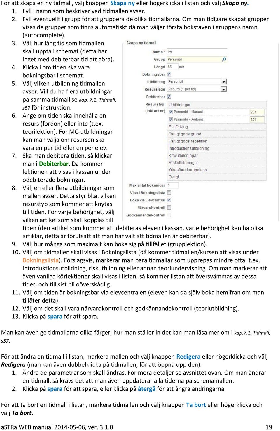 Välj hur lång tid som tidmallen skall uppta i schemat (detta har inget med debiterbar tid att göra). 4. Klicka i om tiden ska vara bokningsbar i schemat. 5. Välj vilken utbildning tidmallen avser.