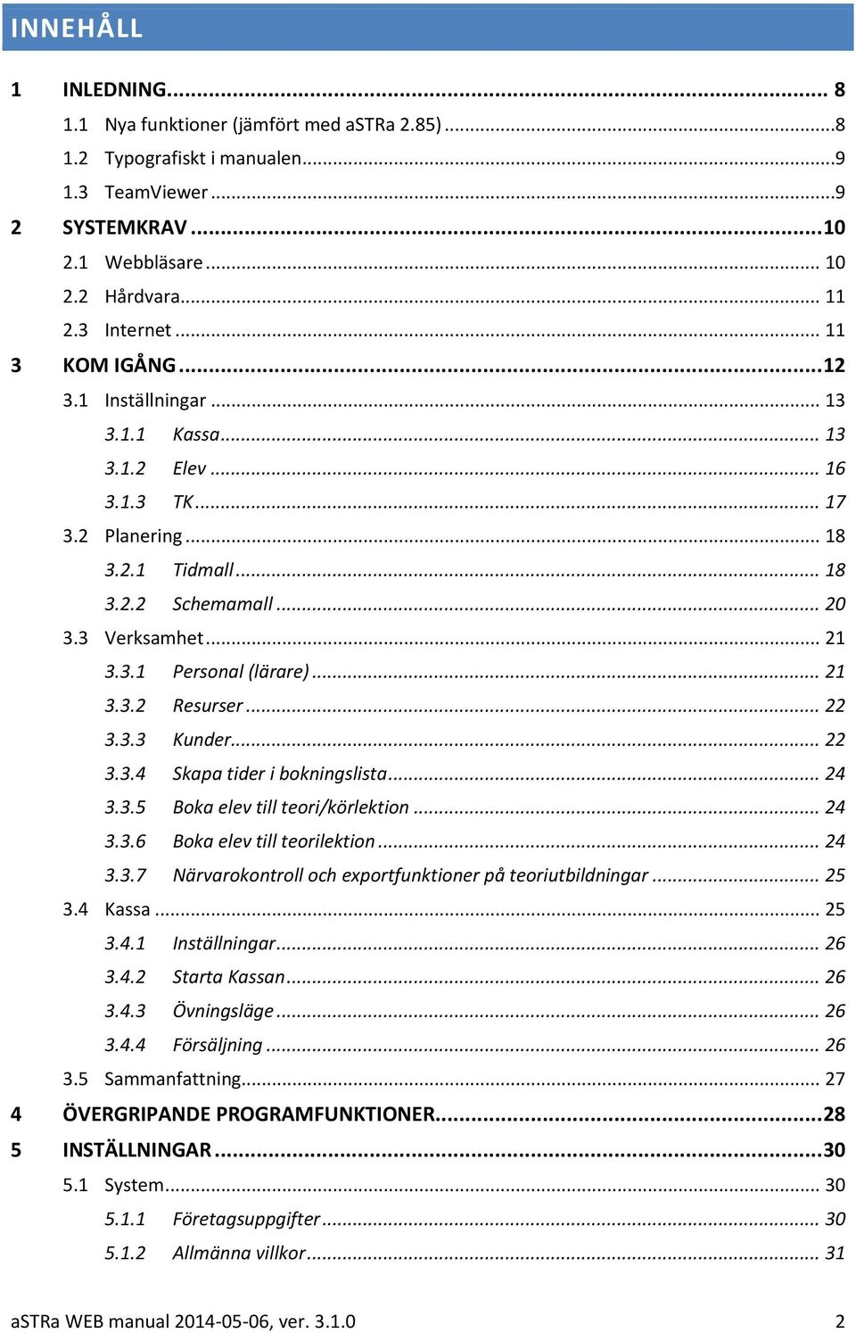 .. 21 3.3.2 Resurser... 22 3.3.3 Kunder... 22 3.3.4 Skapa tider i bokningslista... 24 3.3.5 Boka elev till teori/körlektion... 24 3.3.6 Boka elev till teorilektion... 24 3.3.7 Närvarokontroll och exportfunktioner på teoriutbildningar.