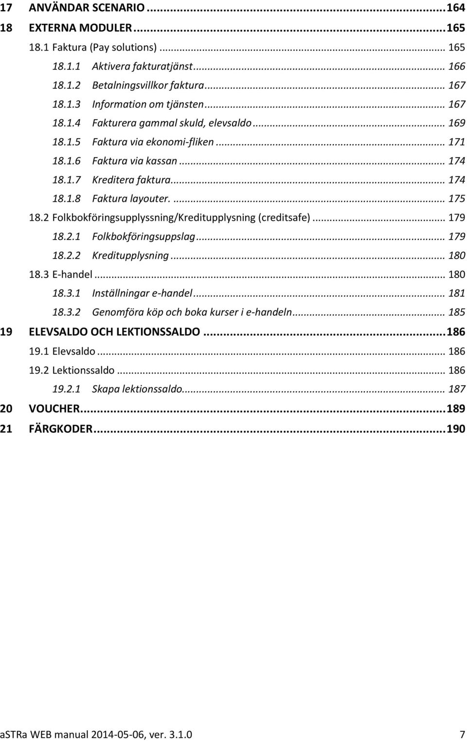 2 Folkbokföringsupplyssning/Kreditupplysning (creditsafe)... 179 18.2.1 Folkbokföringsuppslag... 179 18.2.2 Kreditupplysning... 180 18.3 E-handel... 180 18.3.1 Inställningar e-handel... 181 18.3.2 Genomföra köp och boka kurser i e-handeln.