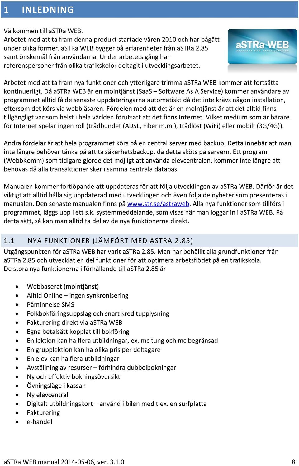 Arbetet med att ta fram nya funktioner och ytterligare trimma astra WEB kommer att fortsätta kontinuerligt.