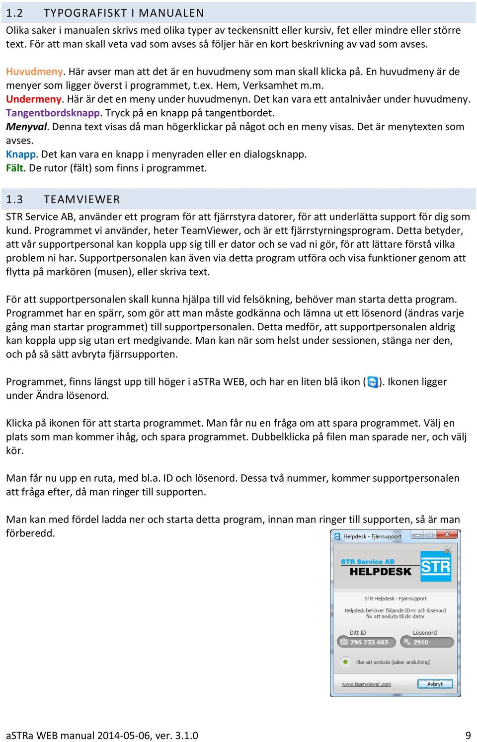 En huvudmeny är de menyer som ligger överst i programmet, t.ex. Hem, Verksamhet m.m. Undermeny. Här är det en meny under huvudmenyn. Det kan vara ett antalnivåer under huvudmeny. Tangentbordsknapp.