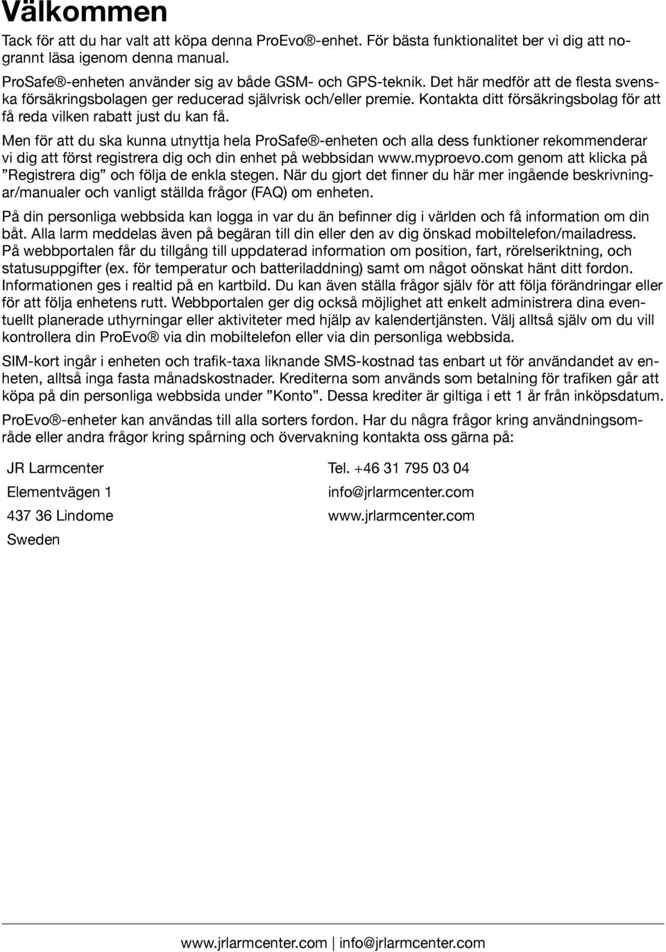 Men för att du ska kunna utnyttja hela ProSafe -enheten och alla dess funktioner rekommenderar vi dig att först registrera dig och din enhet på webbsidan www.myproevo.