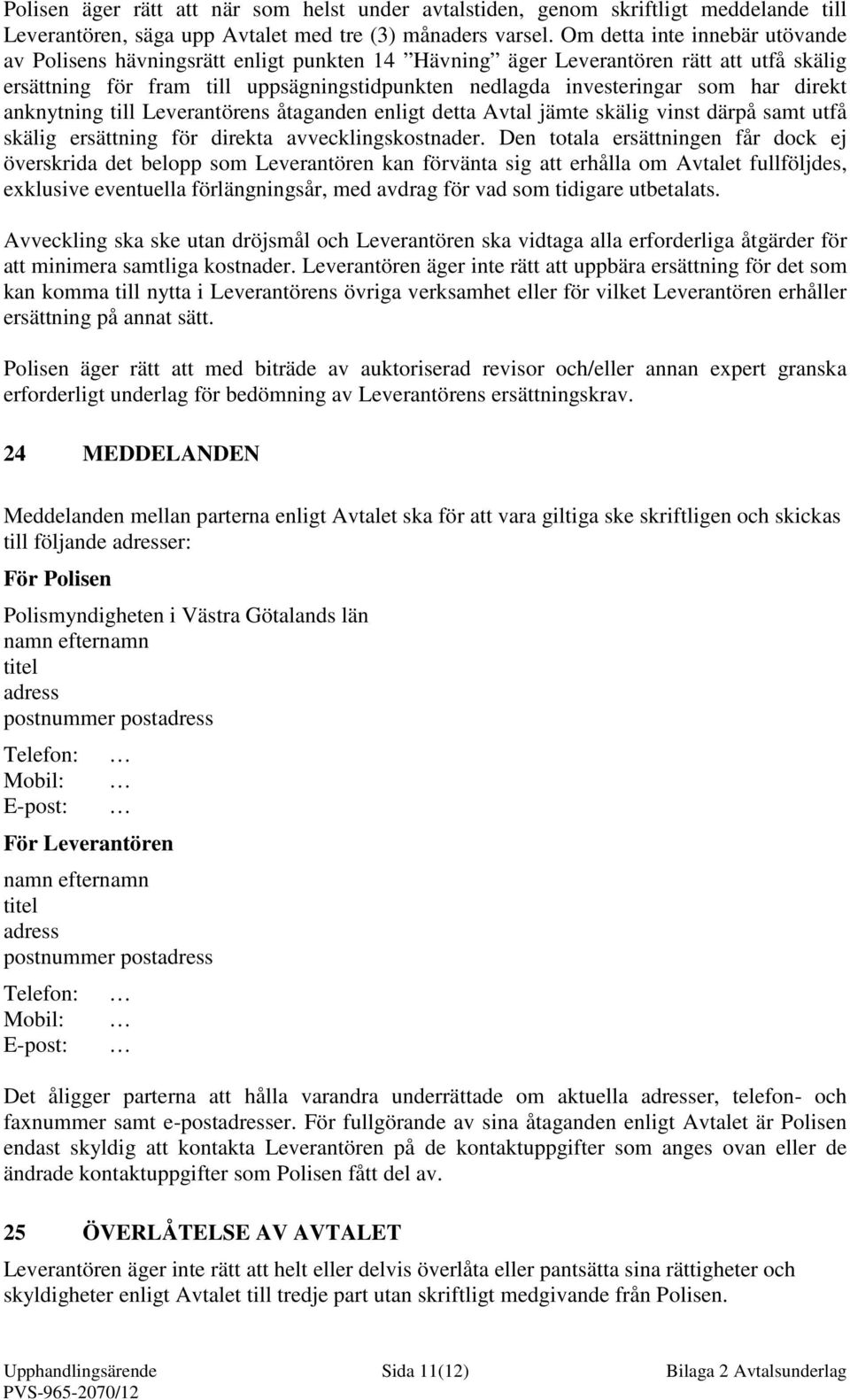 direkt anknytning till Leverantörens åtaganden enligt detta Avtal jämte skälig vinst därpå samt utfå skälig ersättning för direkta avvecklingskostnader.