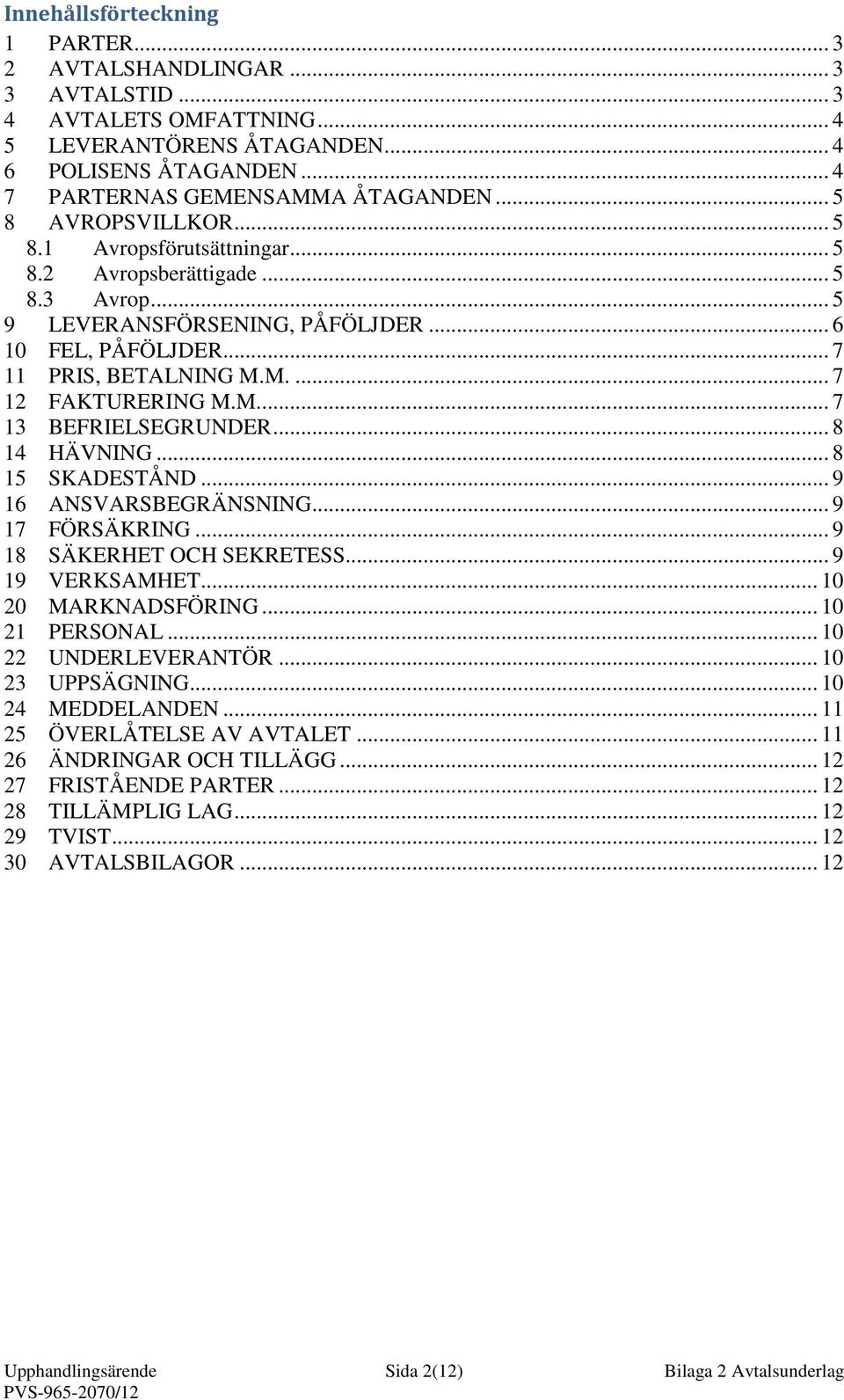 M.... 7 13 BEFRIELSEGRUNDER... 8 14 HÄVNING... 8 15 SKADESTÅND... 9 16 ANSVARSBEGRÄNSNING... 9 17 FÖRSÄKRING... 9 18 SÄKERHET OCH SEKRETESS... 9 19 VERKSAMHET... 10 20 MARKNADSFÖRING... 10 21 PERSONAL.