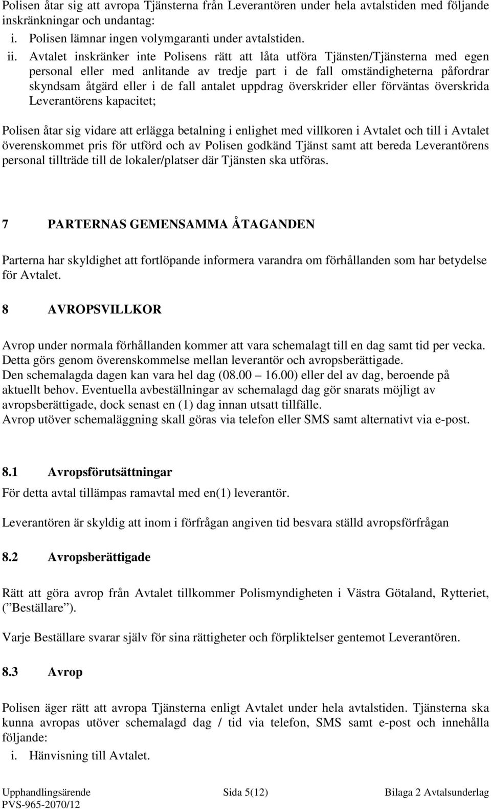 antalet uppdrag överskrider eller förväntas överskrida Leverantörens kapacitet; Polisen åtar sig vidare att erlägga betalning i enlighet med villkoren i Avtalet och till i Avtalet överenskommet pris