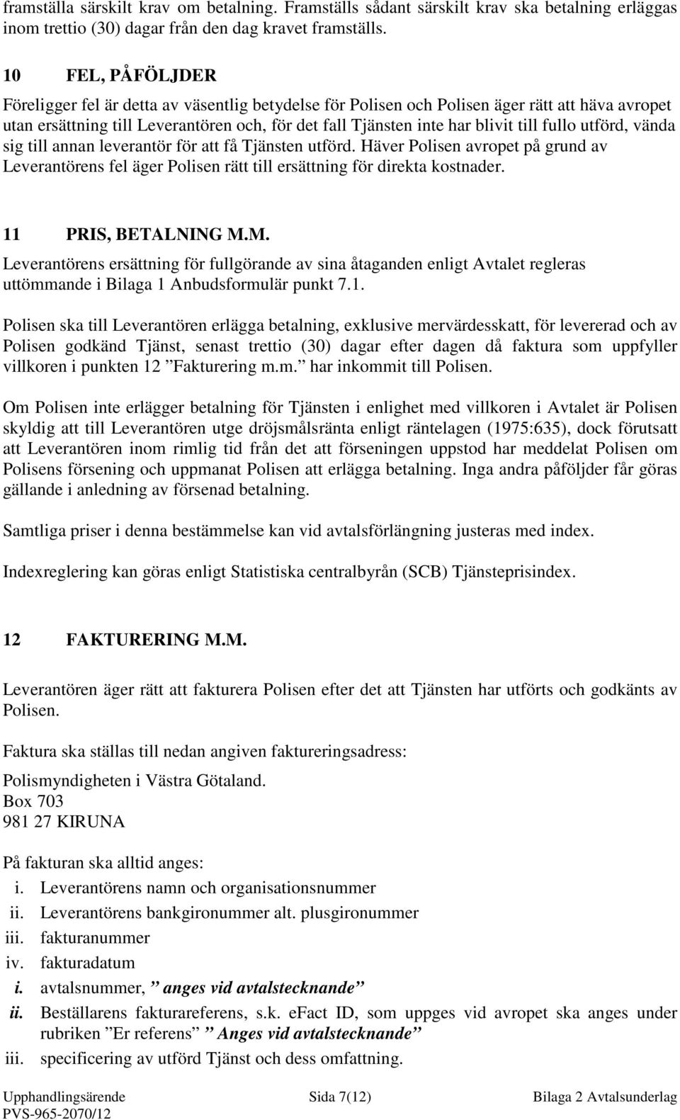 fullo utförd, vända sig till annan leverantör för att få Tjänsten utförd. Häver Polisen avropet på grund av Leverantörens fel äger Polisen rätt till ersättning för direkta kostnader.