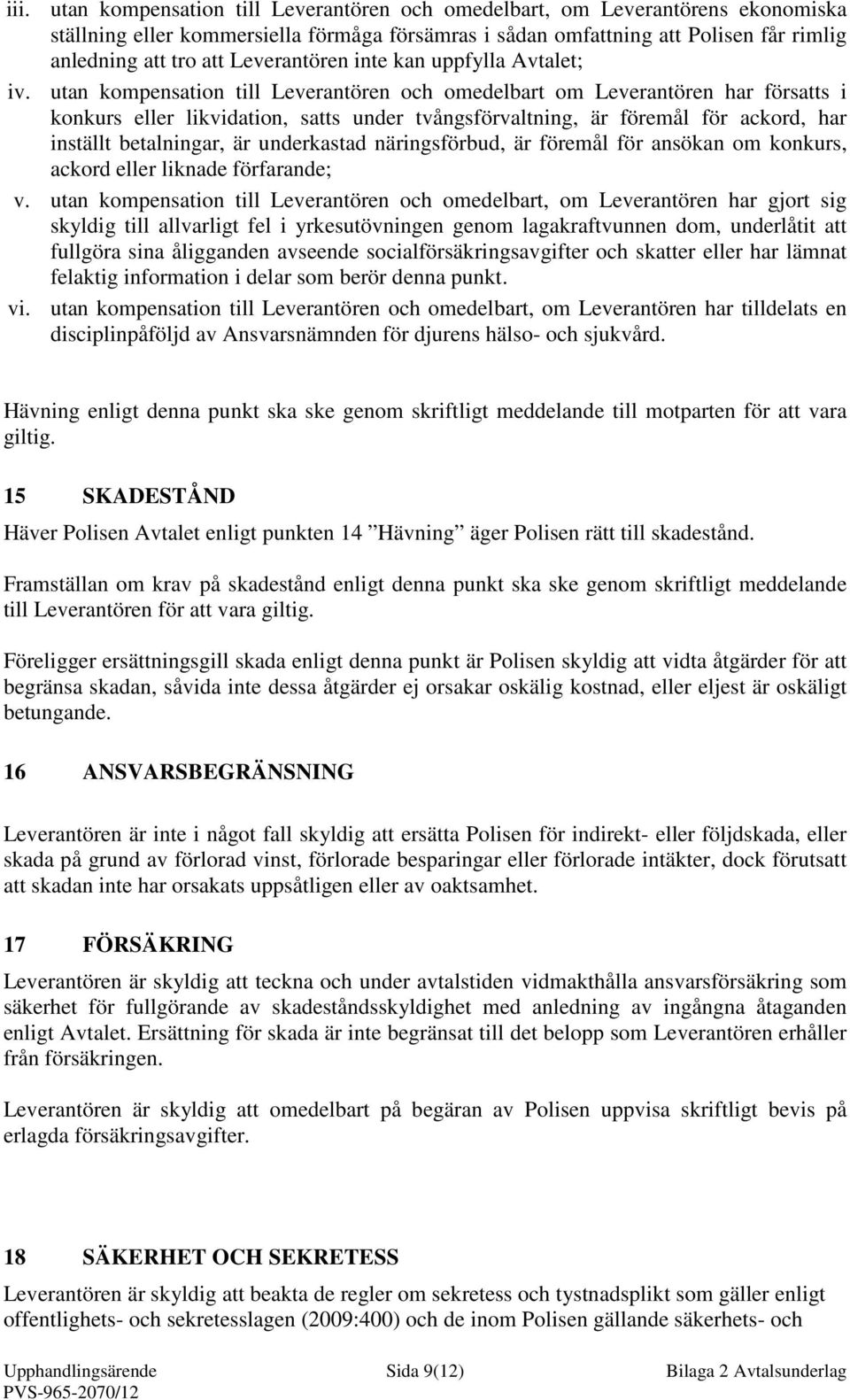 utan kompensation till Leverantören och omedelbart om Leverantören har försatts i konkurs eller likvidation, satts under tvångsförvaltning, är föremål för ackord, har inställt betalningar, är