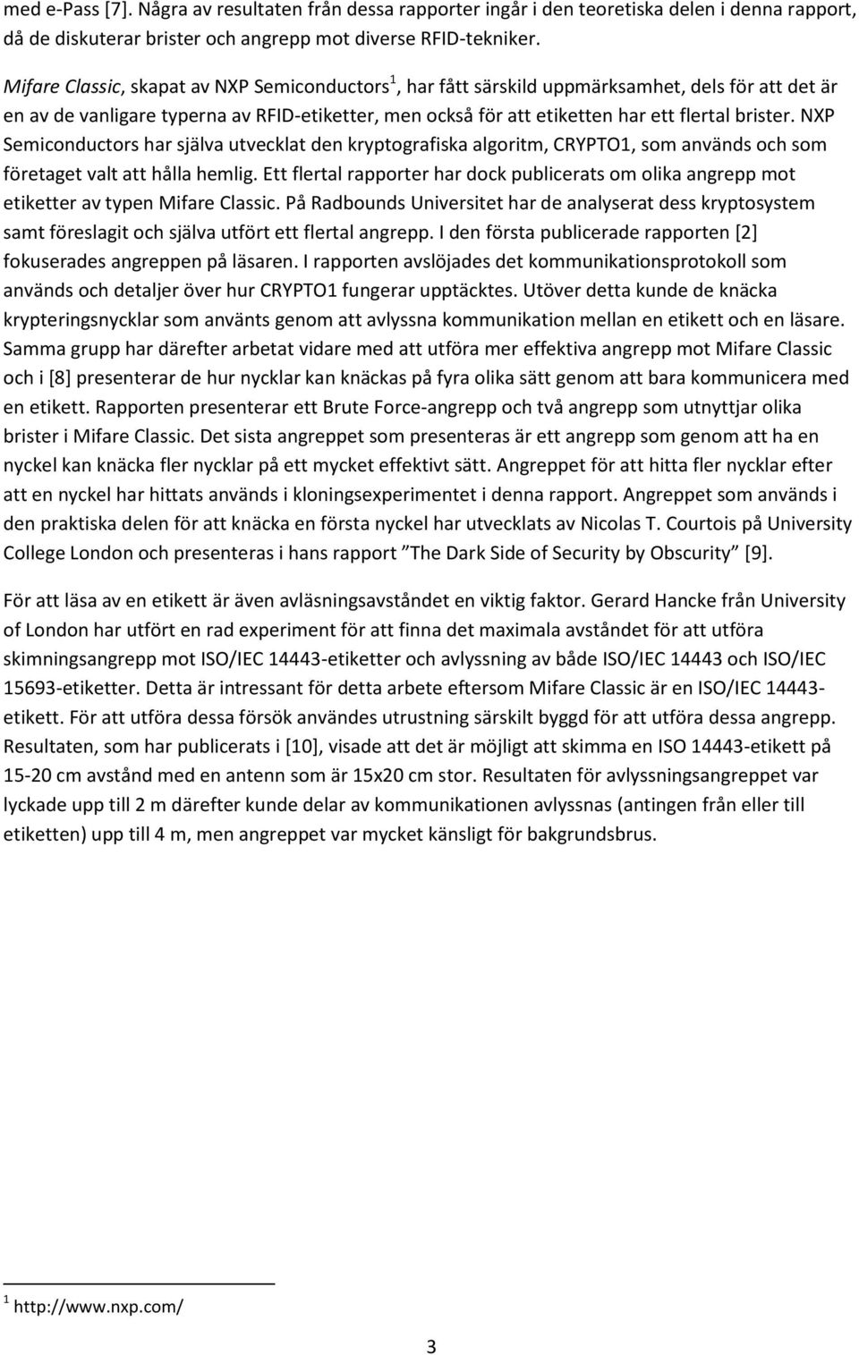 NXP Semiconductors har själva utvecklat den kryptografiska algoritm, CRYPTO1, som används och som företaget valt att hålla hemlig.