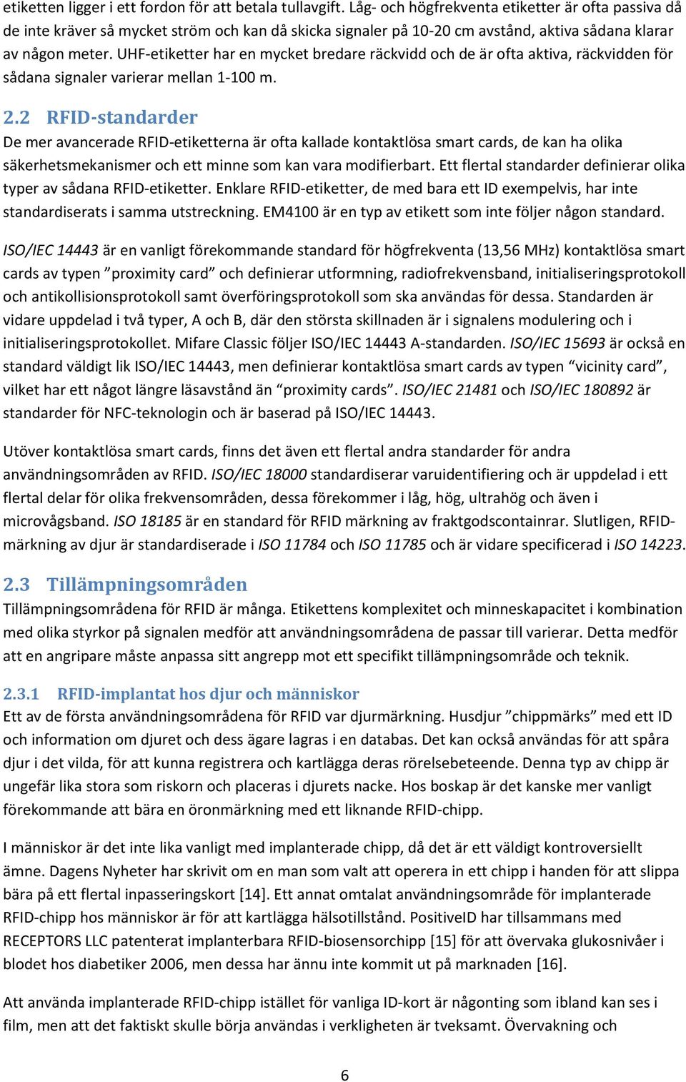 UHF-etiketter har en mycket bredare räckvidd och de är ofta aktiva, räckvidden för sådana signaler varierar mellan 1-100 m. 2.