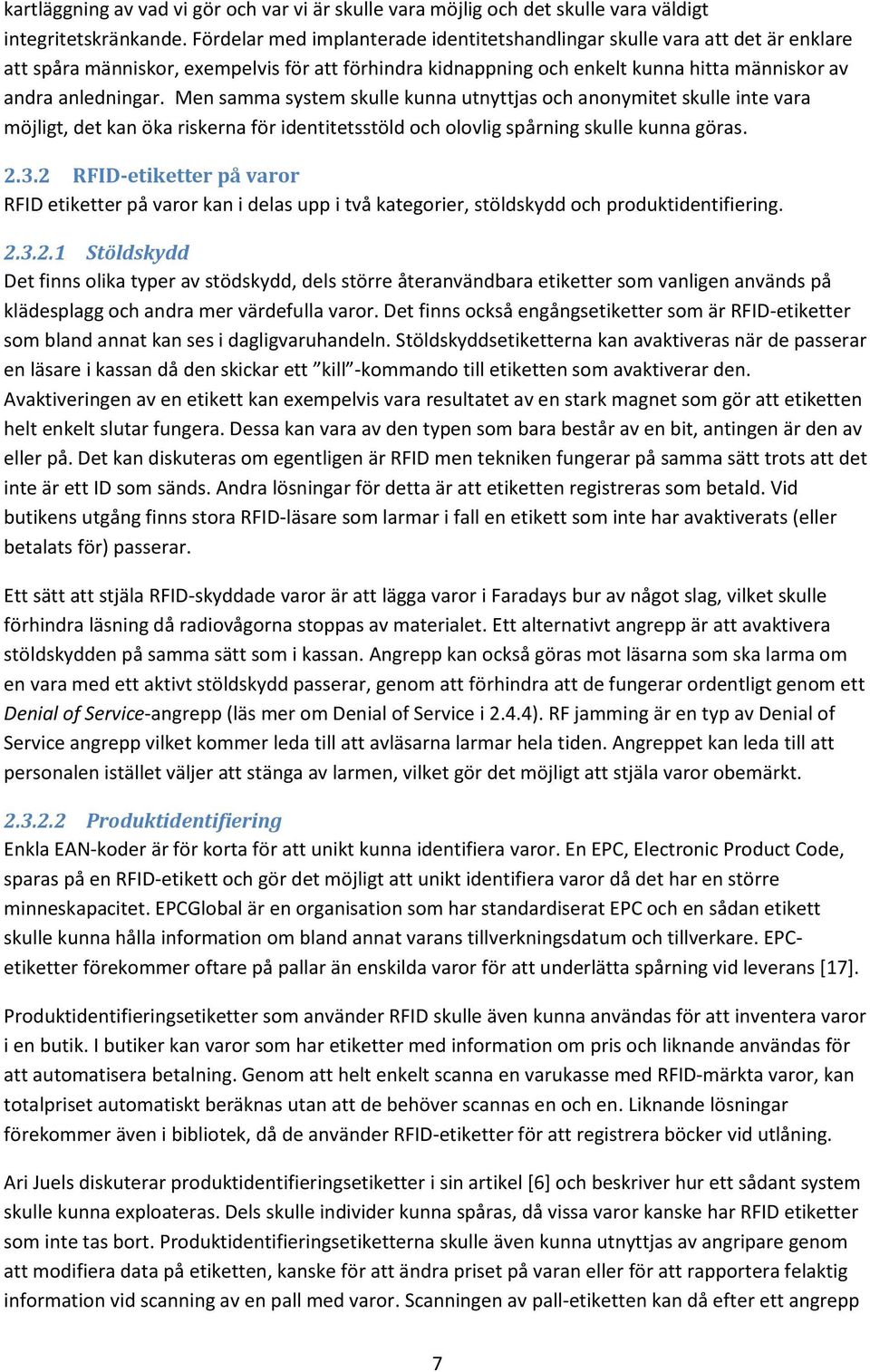 Men samma system skulle kunna utnyttjas och anonymitet skulle inte vara möjligt, det kan öka riskerna för identitetsstöld och olovlig spårning skulle kunna göras. 2.3.