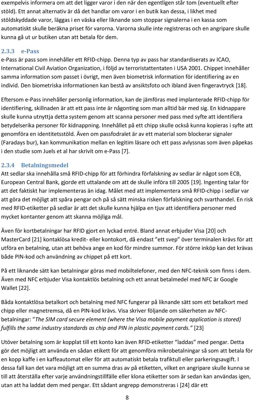 beräkna priset för varorna. Varorna skulle inte registreras och en angripare skulle kunna gå ut ur butiken utan att betala för dem. 2.3.3 e-pass e-pass är pass som innehåller ett RFID-chipp.