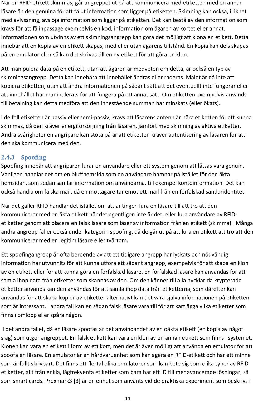 Det kan bestå av den information som krävs för att få inpassage exempelvis en kod, information om ägaren av kortet eller annat.