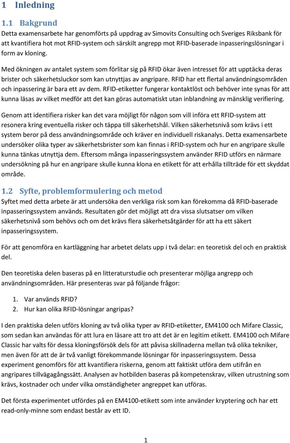 inpasseringslösningar i form av kloning. Med ökningen av antalet system som förlitar sig på RFID ökar även intresset för att upptäcka deras brister och säkerhetsluckor som kan utnyttjas av angripare.