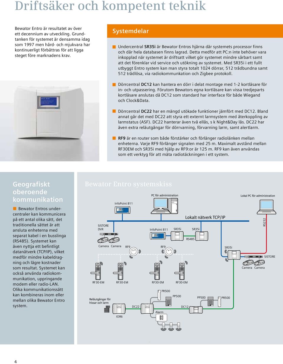 Systemdelar Undercentral SR35i är Bewator Entros hjärna där systemets processor finns och där hela databasen finns lagrad.