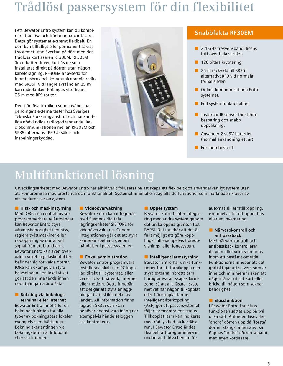 RF30EM är en batteridriven kortläsare som installeras direkt på dörren utan någon kabeldragning. RF30EM är avsedd för inomhusbruk och kommunicerar via radio med SR35i.