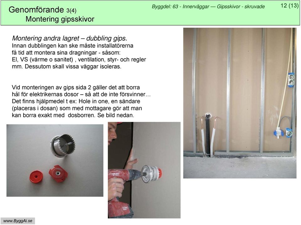 styr- och regler mm. Dessutom skall vissa väggar isoleras.