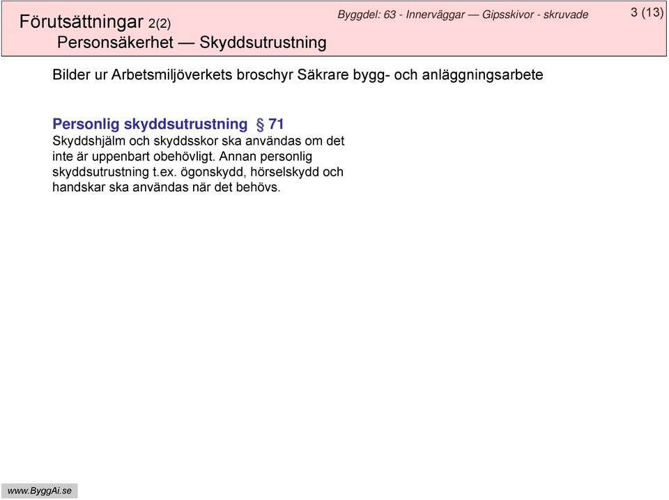 skyddsutrustning 71 Skyddshjälm och skyddsskor ska användas om det inte är uppenbart
