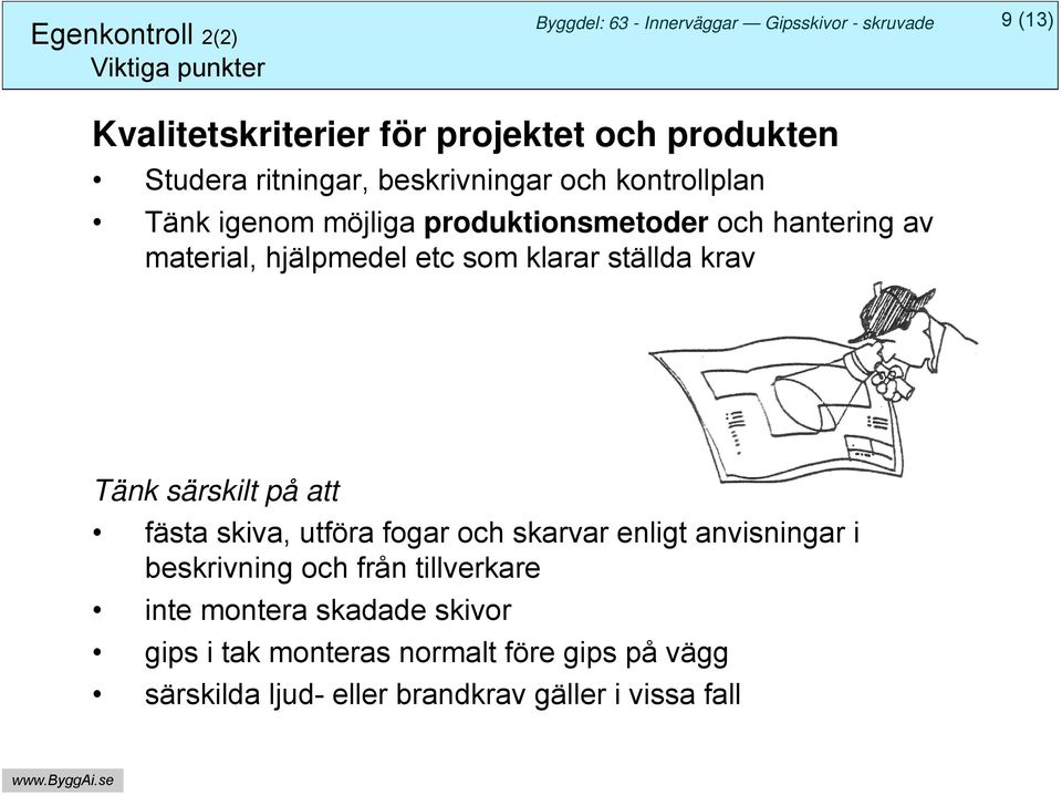krav Tänk särskilt på att fästa skiva, utföra fogar och skarvar enligt anvisningar i beskrivning och från tillverkare