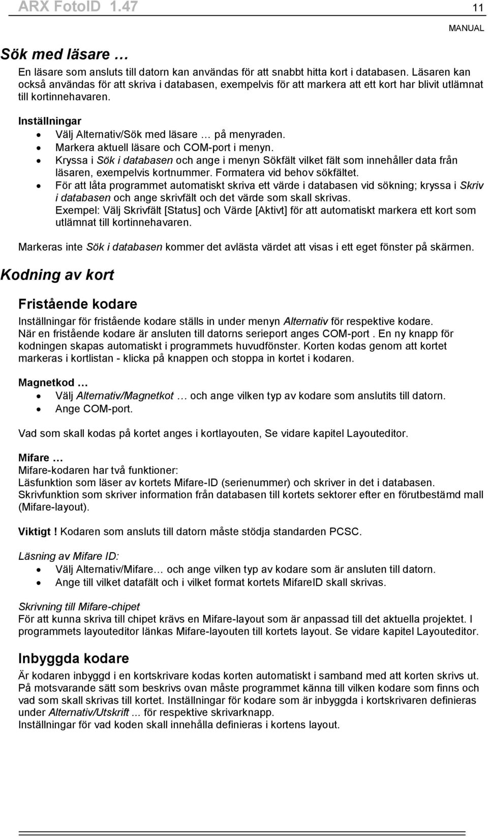 Markera aktuell läsare och COM-port i menyn. Kryssa i Sök i databasen och ange i menyn Sökfält vilket fält som innehåller data från läsaren, exempelvis kortnummer. Formatera vid behov sökfältet.