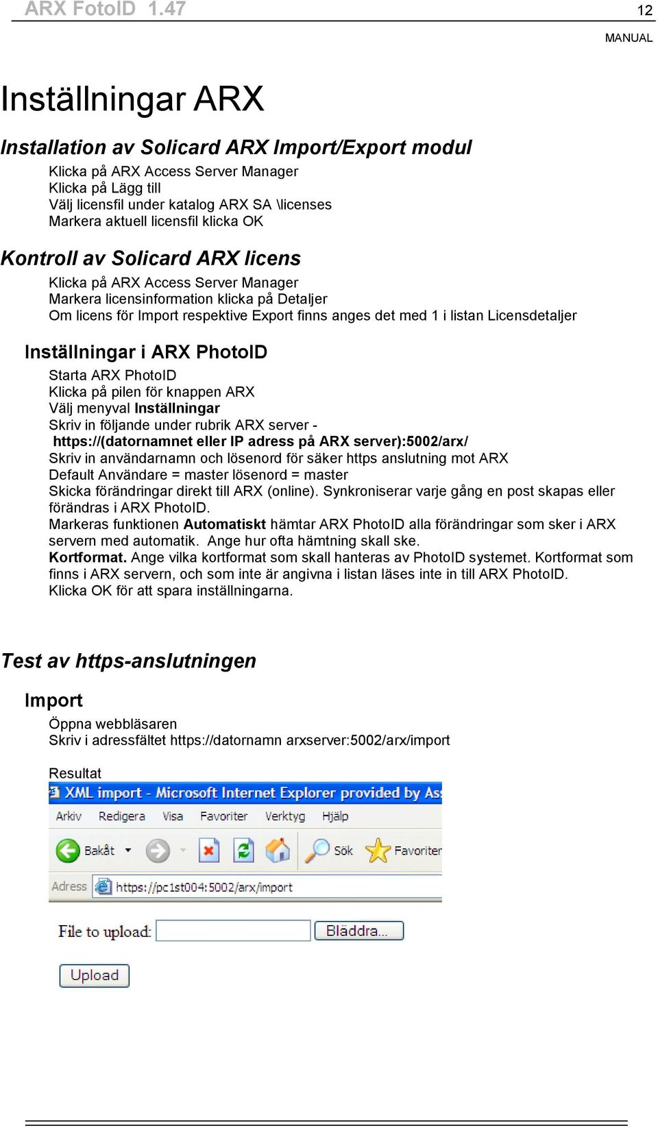 licensfil klicka OK Kontroll av Solicard ARX licens Klicka på ARX Access Server Manager Markera licensinformation klicka på Detaljer Om licens för Import respektive Export finns anges det med 1 i