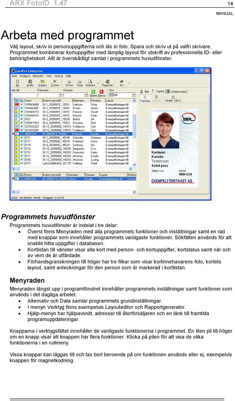 Programmets huvudfönster Programmets huvudfönster är indelat i tre delar: Överst finns Menyraden med alla programmets funktioner och inställningar samt en rad med knappar som innehåller programmets