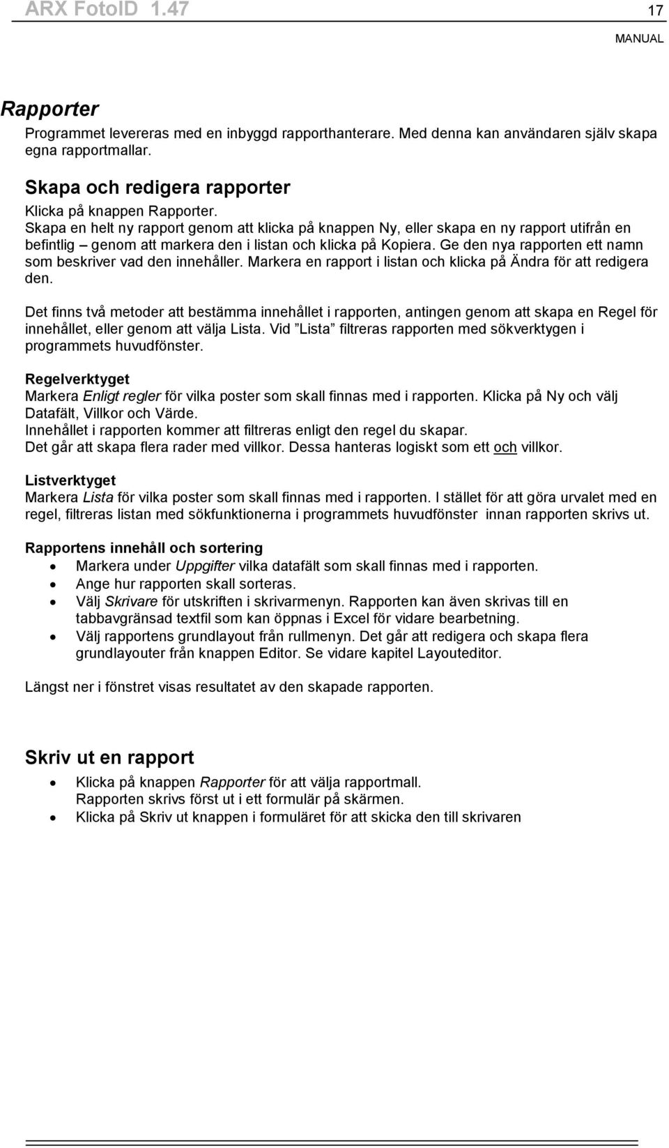 Ge den nya rapporten ett namn som beskriver vad den innehåller. Markera en rapport i listan och klicka på Ändra för att redigera den.