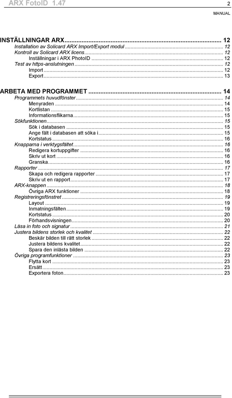 .. 15 Ange fält i databasen att söka i... 15 Kortstatus... 16 Knapparna i verktygsfältet... 16 Redigera kortuppgifter... 16 Skriv ut kort... 16 Granska... 16 Rapporter.