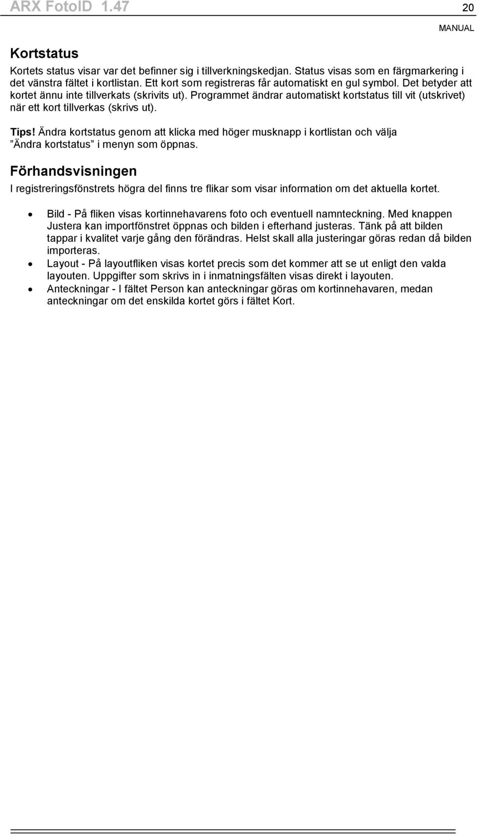 Programmet ändrar automatiskt kortstatus till vit (utskrivet) när ett kort tillverkas (skrivs ut). Tips!
