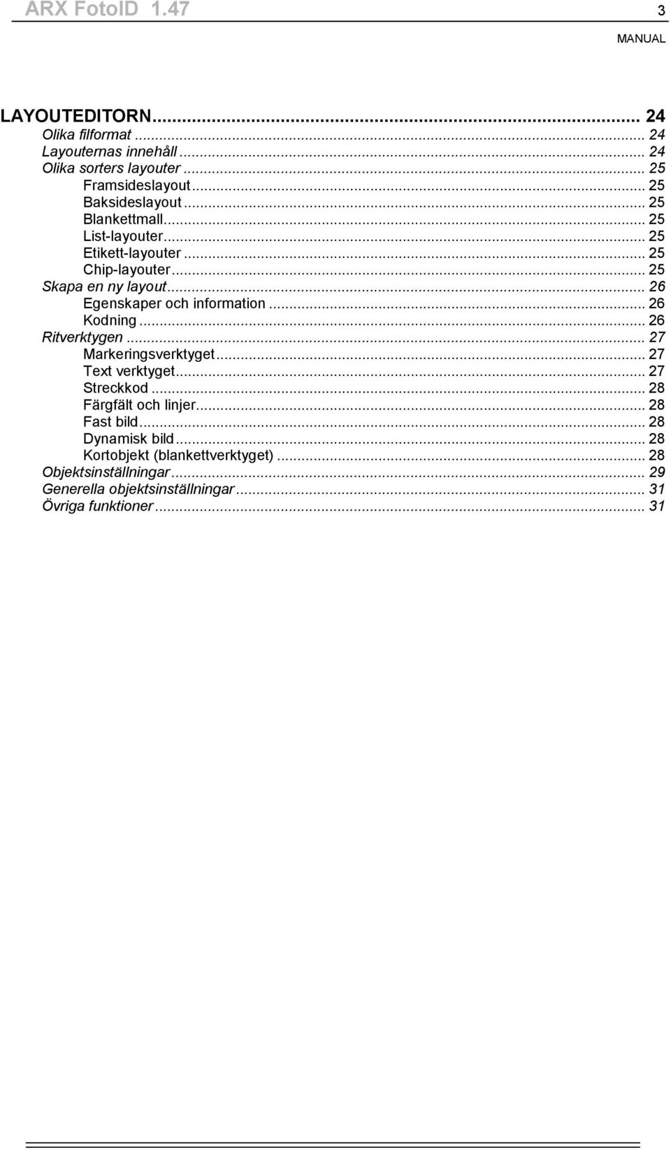 .. 26 Egenskaper och information... 26 Kodning... 26 Ritverktygen... 27 Markeringsverktyget... 27 Text verktyget... 27 Streckkod.
