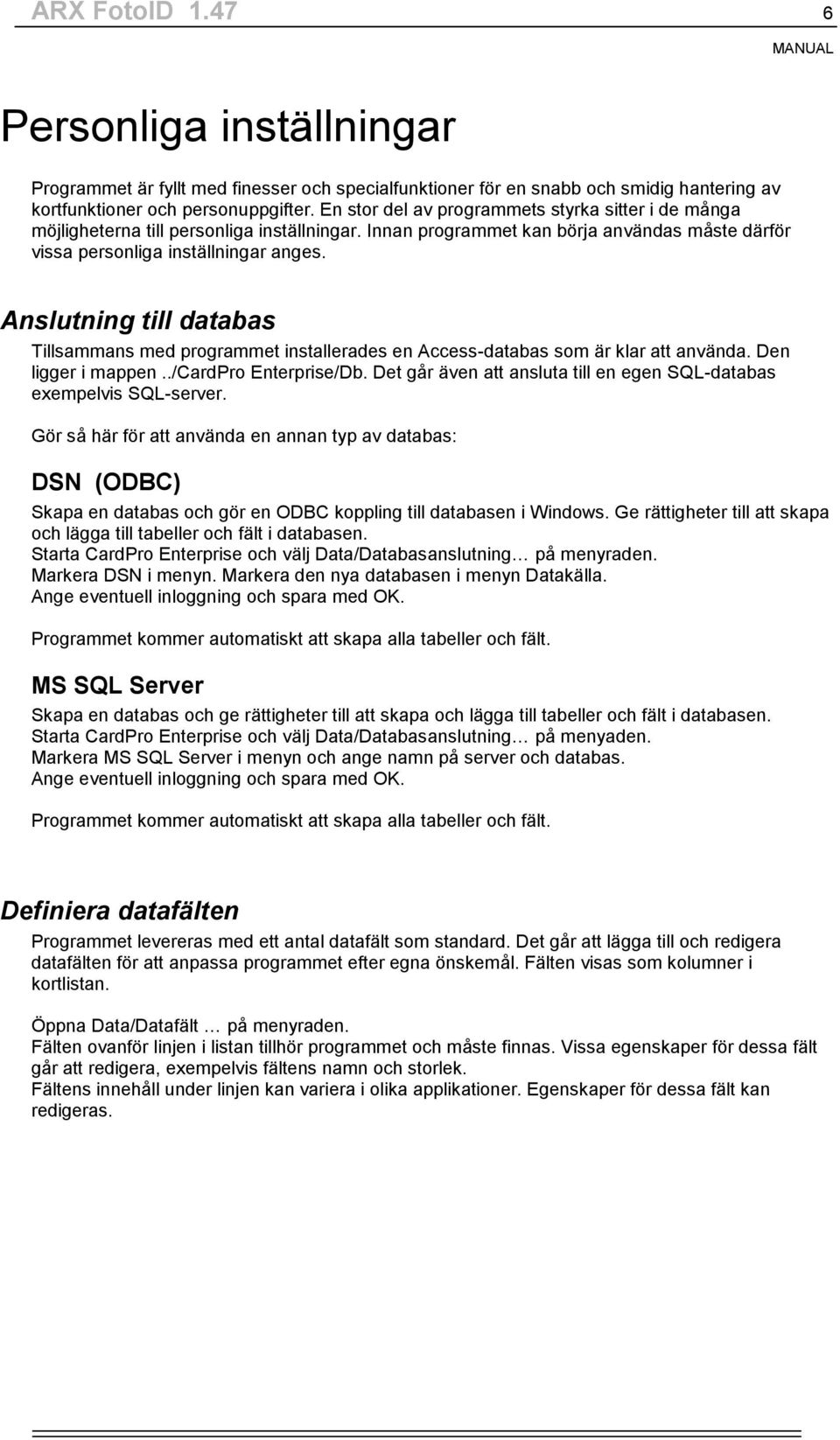 Anslutning till databas Tillsammans med programmet installerades en Access-databas som är klar att använda. Den ligger i mappen../cardpro Enterprise/Db.