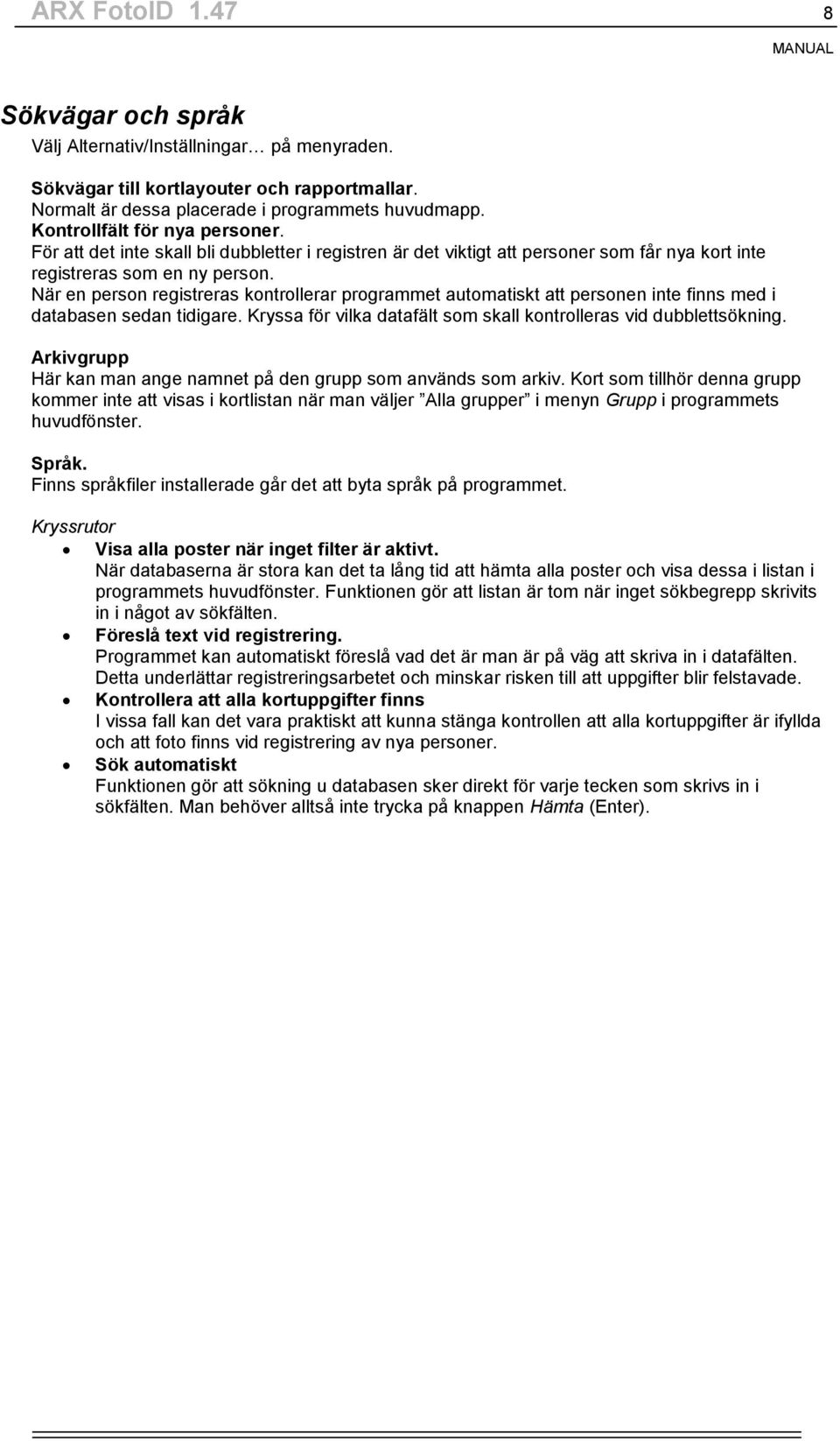 När en person registreras kontrollerar programmet automatiskt att personen inte finns med i databasen sedan tidigare. Kryssa för vilka datafält som skall kontrolleras vid dubblettsökning.