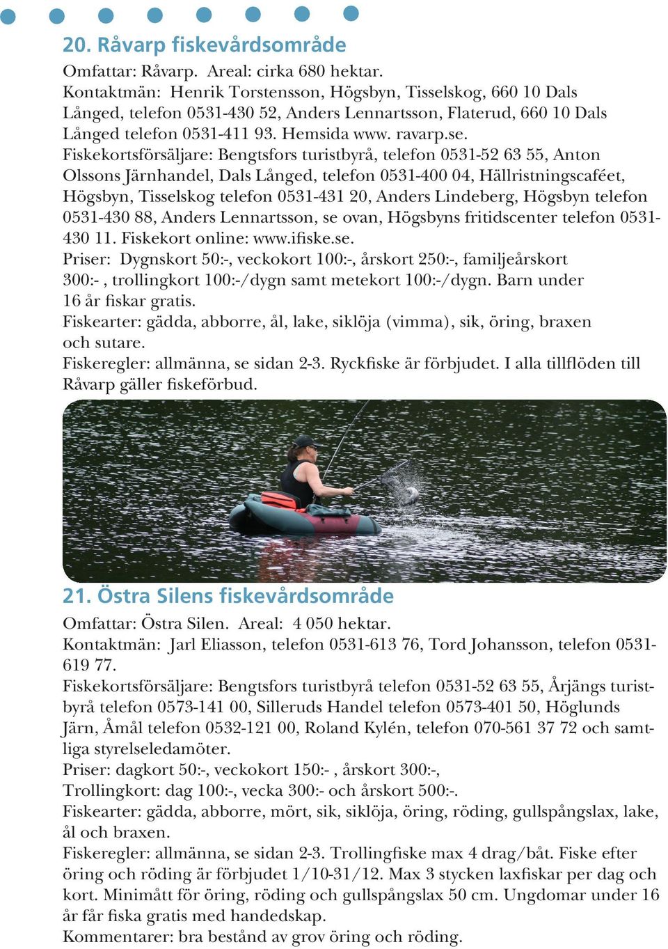 skog, 660 10 Dals Långed, telefon 0531-430 52, Anders Lennartsson, Flaterud, 660 10 Dals Långed telefon 0531-411 93. Hemsida www. ravarp.se.