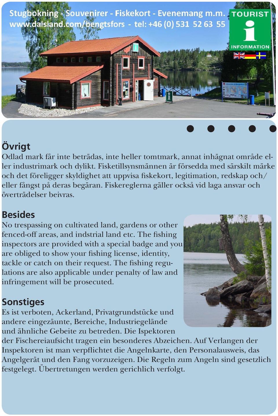 Fiskereglerna gäller också vid laga ansvar och överträdelser beivras. Besides No trespassing on cultivated land, gardens or other fenced-off areas, and indstrial land etc.