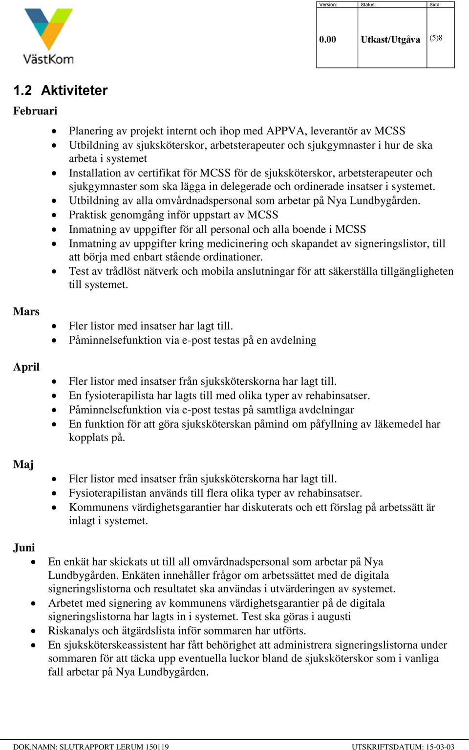 av certifikat för MCSS för de sjuksköterskor, arbetsterapeuter och sjukgymnaster som ska lägga in delegerade och ordinerade insatser i systemet.