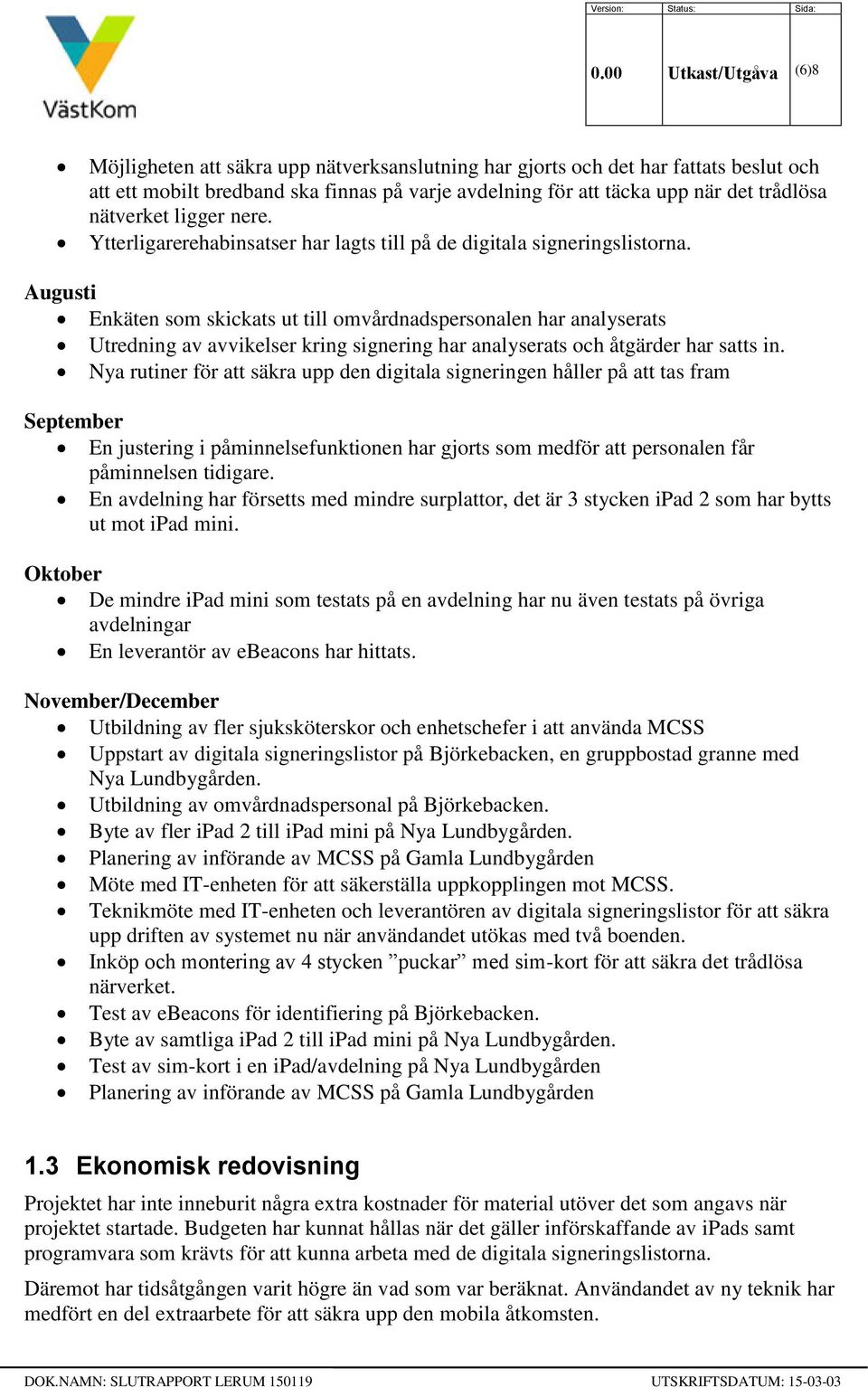 Augusti Enkäten som skickats ut till omvårdnadspersonalen har analyserats Utredning av avvikelser kring signering har analyserats och åtgärder har satts in.