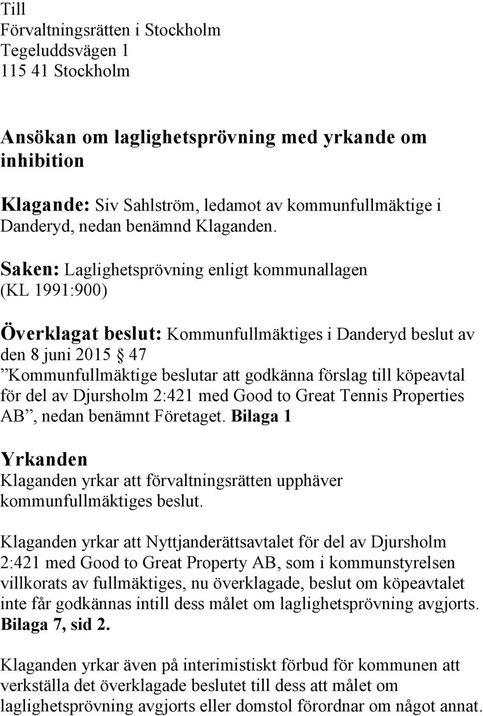 Saken: Laglighetsprövning enligt kommunallagen (KL 1991:900) Överklagat beslut: Kommunfullmäktiges i Danderyd beslut av den 8 juni 2015 47 Kommunfullmäktige beslutar att godkänna förslag till