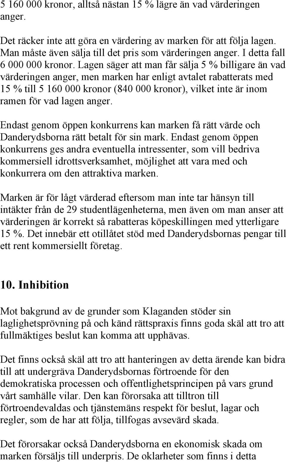 Lagen säger att man får sälja 5 % billigare än vad värderingen anger, men marken har enligt avtalet rabatterats med 15 % till 5 160 000 kronor (840 000 kronor), vilket inte är inom ramen för vad