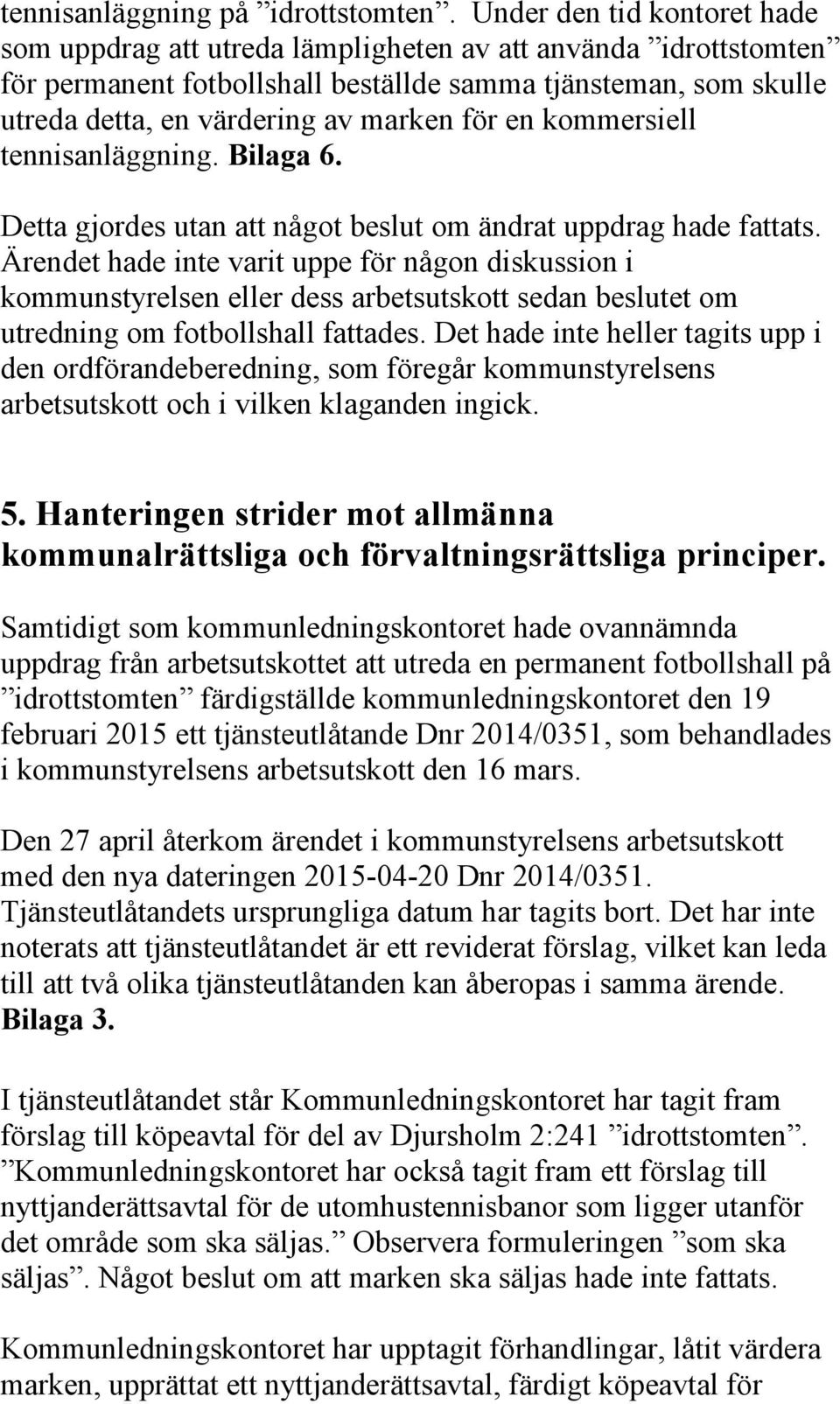 en kommersiell tennisanläggning. Bilaga 6. Detta gjordes utan att något beslut om ändrat uppdrag hade fattats.