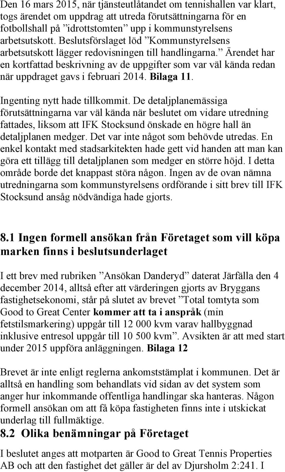 Ärendet har en kortfattad beskrivning av de uppgifter som var väl kända redan när uppdraget gavs i februari 2014. Bilaga 11. Ingenting nytt hade tillkommit.