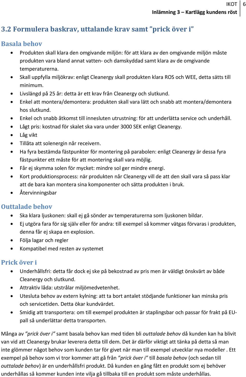 Livslängd på 25 år: detta är ett krav från Cleanergy och slutkund. Enkel att montera/demontera: produkten skall vara lätt och snabb att montera/demontera hos slutkund.
