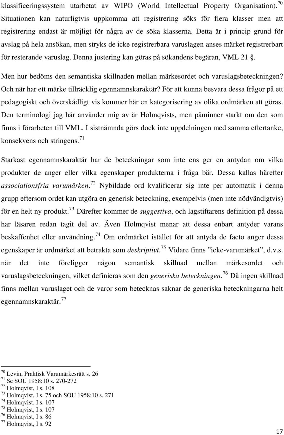 Detta är i princip grund för avslag på hela ansökan, men stryks de icke registrerbara varuslagen anses märket registrerbart för resterande varuslag.