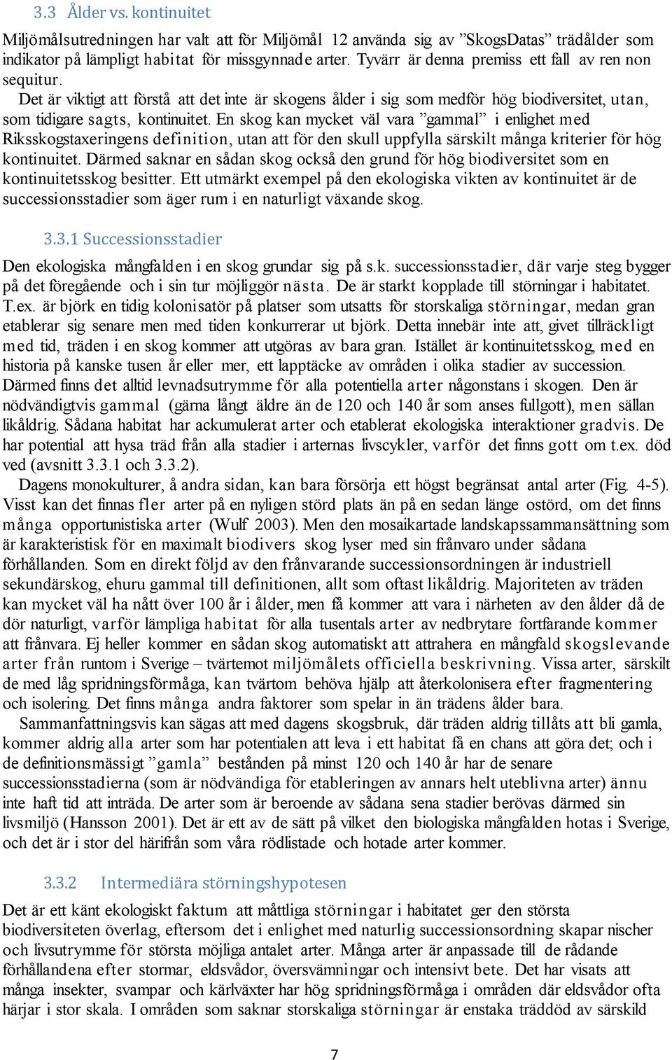 En skog kan mycket väl vara gammal i enlighet med Riksskogstaxeringens definition, utan att för den skull uppfylla särskilt många kriterier för hög kontinuitet.