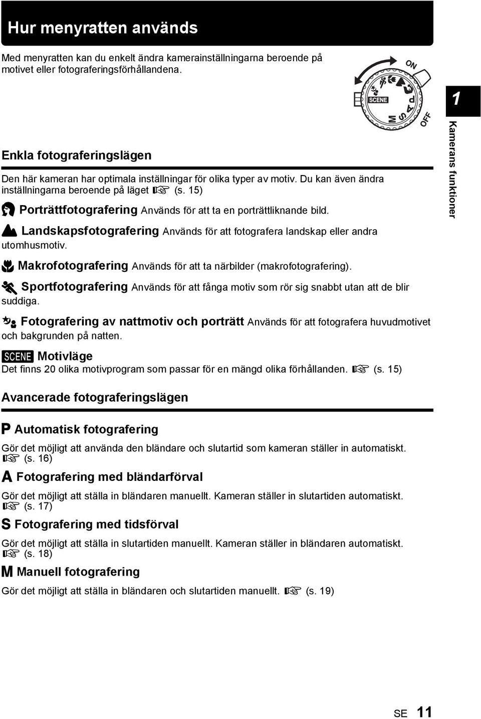 15) i Porträttfotografering Används för att ta en porträttliknande bild. l Landskapsfotografering Används för att fotografera landskap eller andra utomhusmotiv.