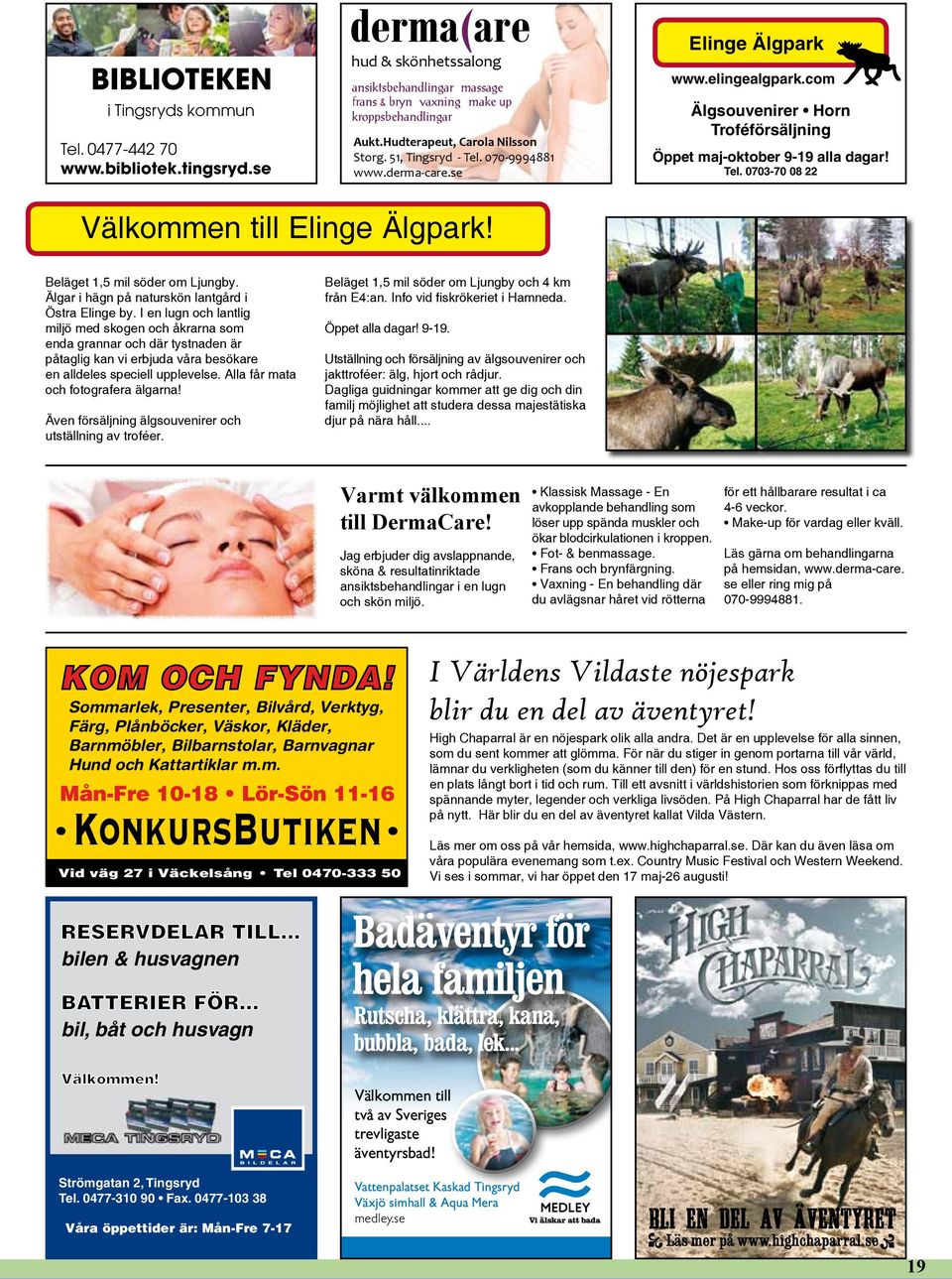 se Älgsouvenirer Horn Troféförsäljning Öppet maj-oktober 9-19 alla dagar! Tel. 0703-70 08 22 Välkommen till Elinge Älgpark! Beläget 1,5 mil söder om Ljungby.
