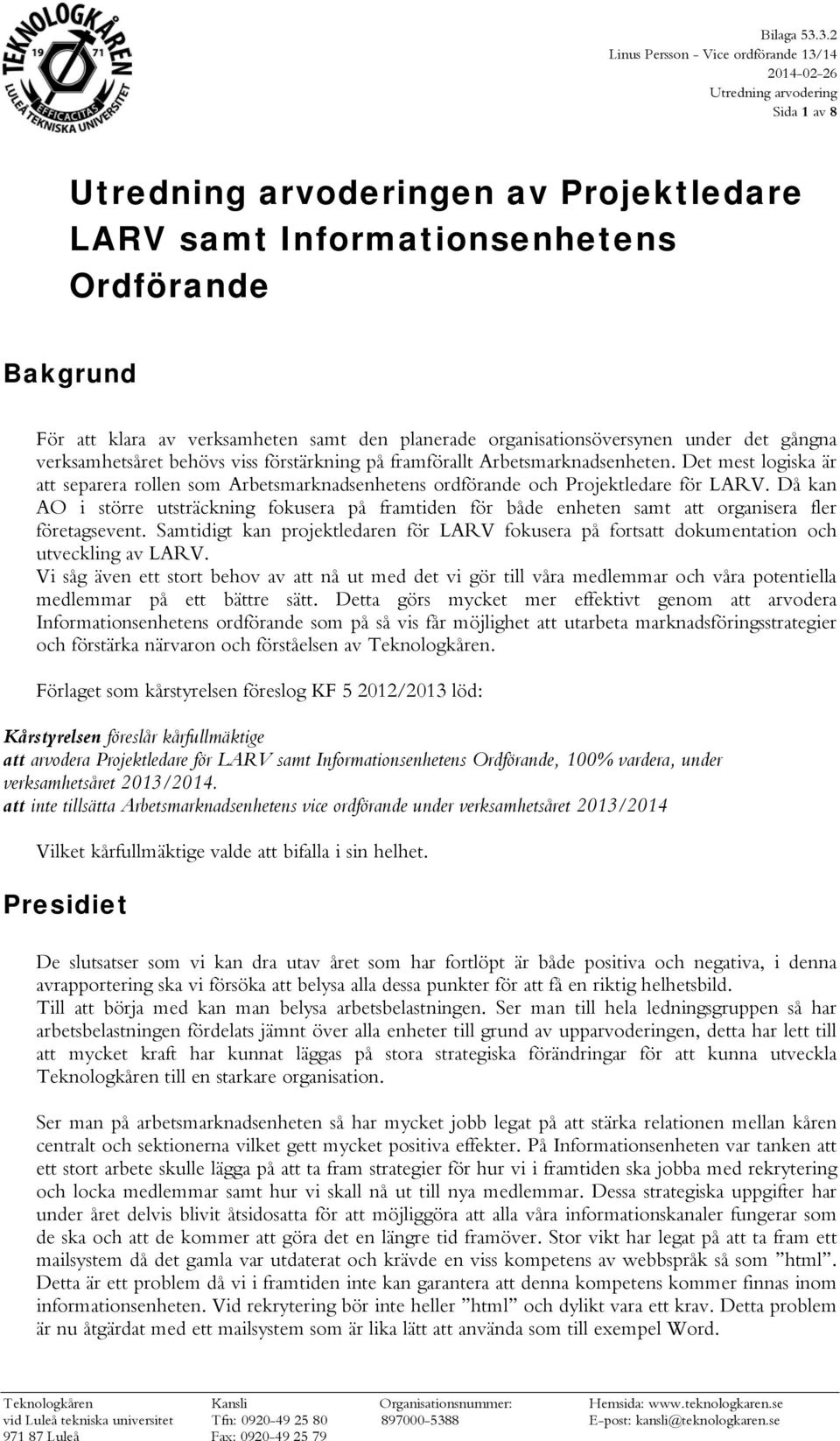 verksamheten samt den planerade organisationsöversynen under det gångna verksamhetsåret behövs viss förstärkning på framförallt Arbetsmarknadsenheten.
